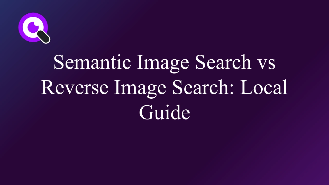 Semantic Image Search vs Reverse Image Search: Local Guide